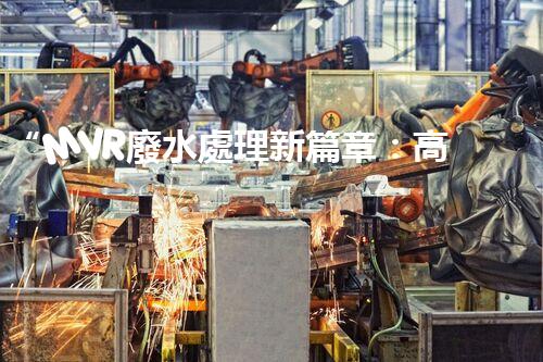 “MVR廢水處理新篇章：高效環(huán)保，綠色以后”